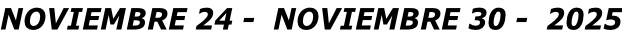NOVIEMBRE 24 -  NOVIEMBRE 30 -  2025